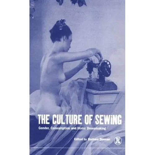The Culture of Sewing: Gender, Consumption and Home Dressmaking