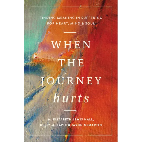 When the Journey Hurts: Finding Meaning in Suffering for Heart, Mind, and Soul