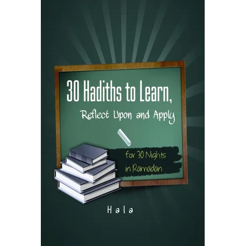 30 Hadiths to Learn, Reflect Upon and Apply ( for 30 Nights in Ramadan )