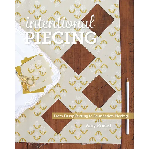 Intentional Piecing: From Fussy Cutting to Foundation Piecing