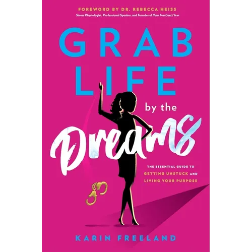 Grab Life by the Dreams: The Essential Guide to Getting Unstuck and Living Your Purpose