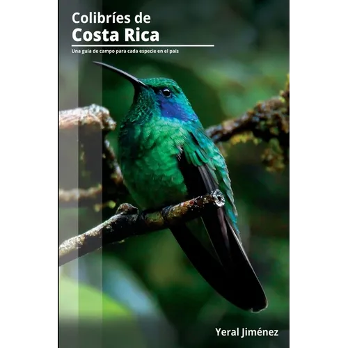 Colibríes de Costa Rica: Una guía de campo para cada especie en el país