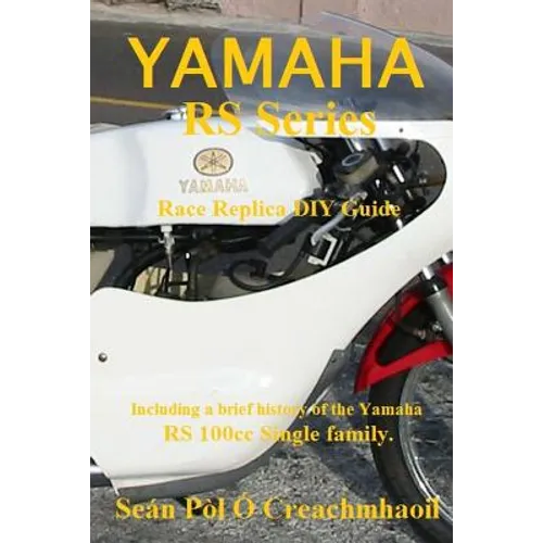 Yamaha RS Series Race Replica DIY Guide: Including a brief history of the Yamaha RS 100cc Single family.