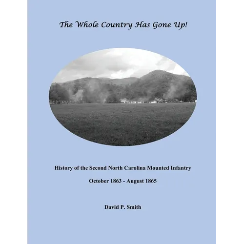 The Whole Country Has Gone Up!: History of the Second North Carolina Mounted Infantry