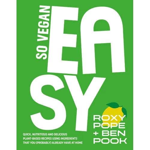 So Vegan: Easy: Quick, Nutritious and Delicious Plant-Based Recipes Using Ingredients That You (Probably) Already Have at Home