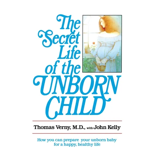 The Secret Life of the Unborn Child: How You Can Prepare Your Baby for a Happy, Healthy Life