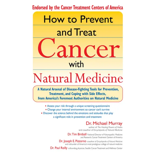 How to Prevent and Treat Cancer with Natural Medicine: A Natural Arsenal of Disease-Fighting Tools for Prevention, Treatment, and Coping with Side Eff