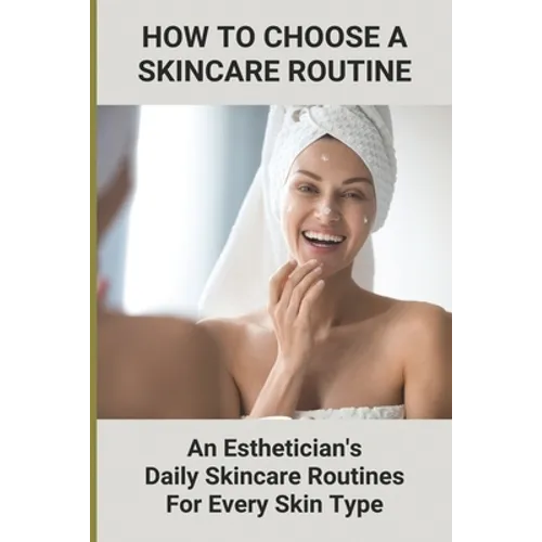 How To Choose A Skincare Routine: An Esthetician'S Daily Skincare Routines For Every Skin Type: Food Causes Acne