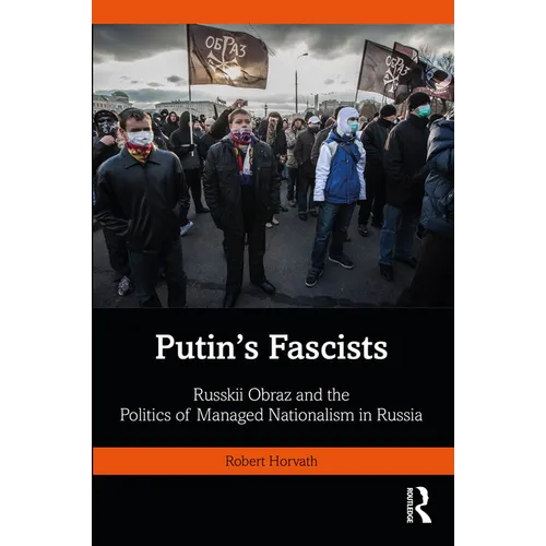 Putin's Fascists: Russkii Obraz and the Politics of Managed Nationalism in Russia