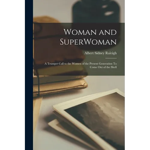 Woman and SuperWoman: A Trumpet Call to the Women of the Present Generation To Come Out of the Shell