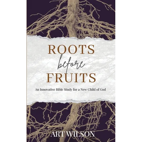 Roots Before Fruits: An Innovative Bible Study for the New Child of God