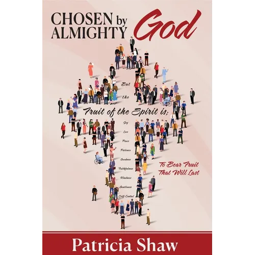 Chosen by God Almighty: To Bear Fruit That Will Last