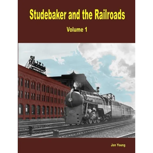 Studebaker and the Railroads - Volume 1