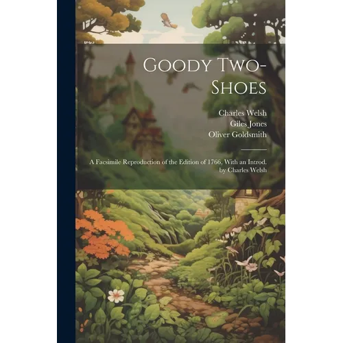 Goody Two-Shoes; a Facsimile Reproduction of the Edition of 1766, With an Introd. by Charles Welsh