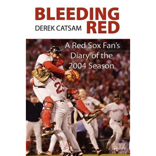 Bleeding Red: A Red Sox Fan's Diary of the 2004 Season