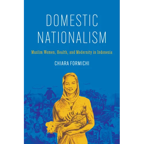 Domestic Nationalism: Muslim Women, Health, and Modernity in Indonesia - Paperback