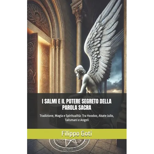 I Salmi E Il Potere Segreto Della Parola Sacra: Tradizione, Magia e Spiritualità Tra Hoodoo, Abate Julio, Talismani e Angeli