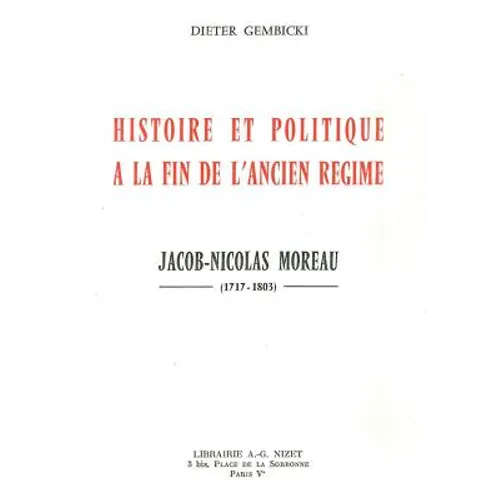 Histoire Et Politique a la Fin de l'Ancien Regime: Jacob-Nicolas Moreau (1717-1803)