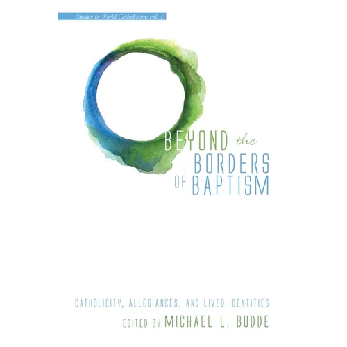 Beyond the Borders of Baptism: Catholicity, Allegiances, and Lived Identities