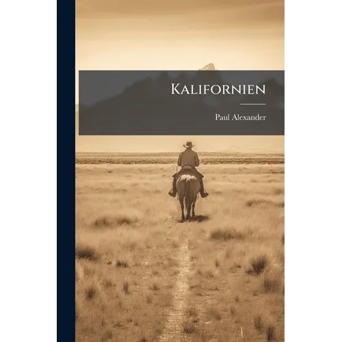 Kalifornien: Nach Eigenen Beobachtungen Und Erfahrungen: Unter Bentuzung Der Besten Quellen