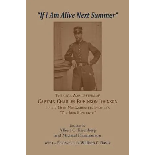 "If I am alive next Summer": The Civil War Letters of Captain Charles Robinson Johnson of the 16th Massachusetts Infantry
