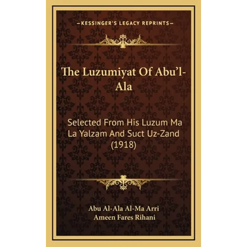 The Luzumiyat Of Abu'l-Ala: Selected From His Luzum Ma La Yalzam And Suct Uz-Zand (1918)