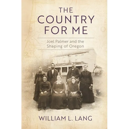 The Country for Me: Joel Palmer and the Shaping of Oregon
