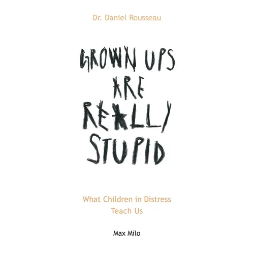 Grown Ups are Really Stupid: What Children in Distress Teach Us