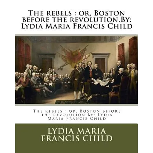 The rebels: or, Boston before the revolution.By: Lydia Maria Francis Child