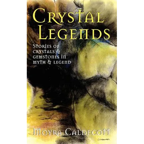 Crystal Legends: Stories of crystals and gemstones in myth and legend