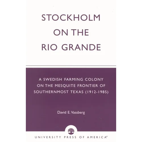 Stockholm on the Rio Grande: A Swedish Farming Colony on the Mesquite Frontier of Southernmost Texas (1912-1985)