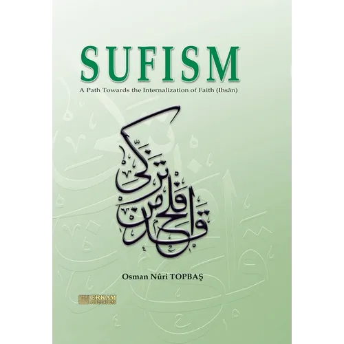Sufism - A path towards the internalisation of Faith (Ihsan): English translation of Turkish title - Îmândan İhsâna Tasavvuf