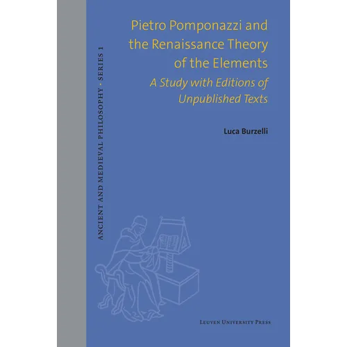 Pietro Pomponazzi and the Renaissance Theory of the Elements: A Study with Editions of Unpublished Texts
