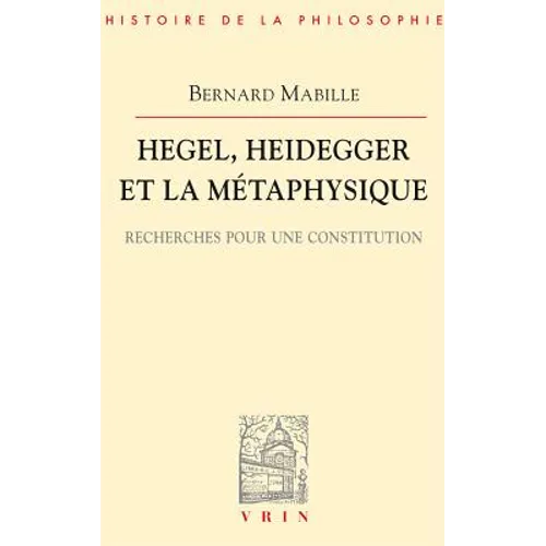 Hegel, Heidegger Et La Metaphysique: Recherche Spour Une Constitution