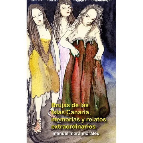 Brujas de las Islas Canarias, memorias y relatos extraordinarios: Edición normal