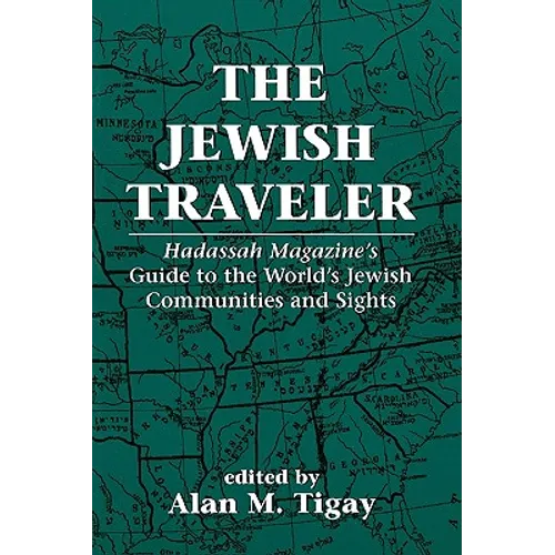 The Jewish Traveler: Hadassah Magazine's Guide to the World's Jewish Communities and Sights