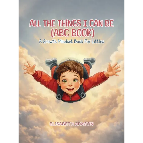 All The Things I Can Be (ABC Book): A Growth Mindset Book For Littles