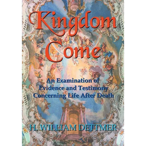 Kingdom Come: An Examination of Evidence and Testimony Concerning Life After Death