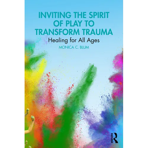 Inviting the Spirit of Play to Transform Trauma: Healing for All Ages