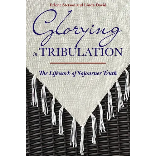 Glorying in Tribulation: The Lifework of Sojourner Truth