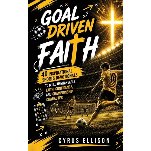 Goal-Driven Faith: 40 Inspirational Soccer Devotionals for Young Players to Build Unshakeable Faith, Confidence, and Championship Character (European
