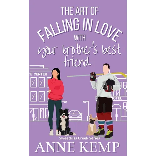 The Art of Falling in Love with Your Brother's Best Friend: A Sweet Ice Hockey Rom Com