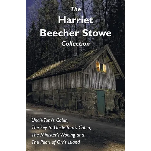 The Harriet Beecher Stowe Collection, including Uncle Tom's Cabin, The key to Uncle Tom's Cabin, The Minister's Wooing, and The Pearl of Orr's Island