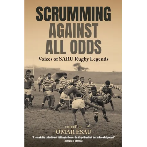 Scrumming Against All Odds: Voices of SARU Rugby Legends