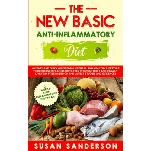The New Basic Anti-Inflammatory Diet: An Easy and Quick Guide for a Natural and Healthy Lifestyle to Decrease Inflammation Level in Human Body and Fin