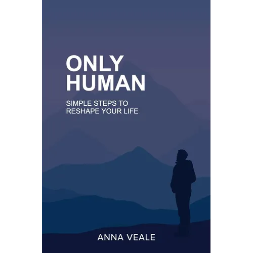 Only Human: Simple Steps to Reshape Your Life