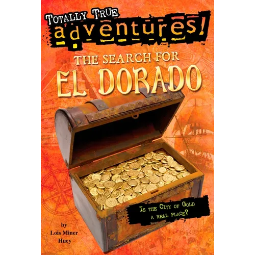 The Search for El Dorado (Totally True Adventures): Is the City of Gold a Real Place?
