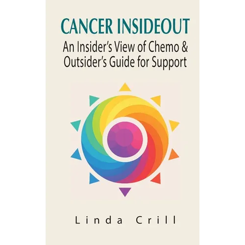 Cancer InsideOut: An Insider's View of Chemo & Outsider's Guide for Support