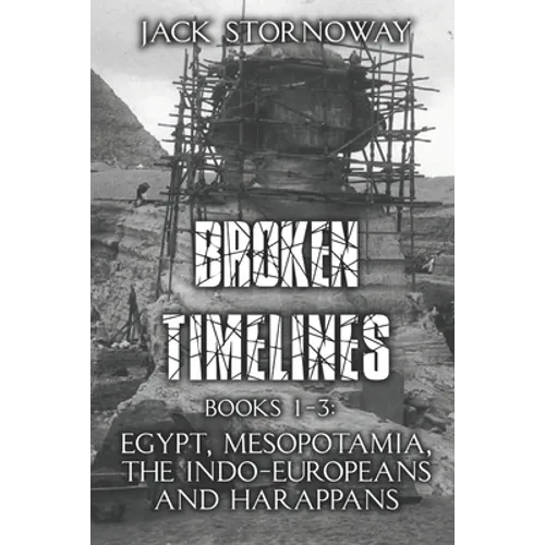 Broken Timelines: Books 1-3: Egypt, Mespotamia, the Indo-Europeans and Harappans