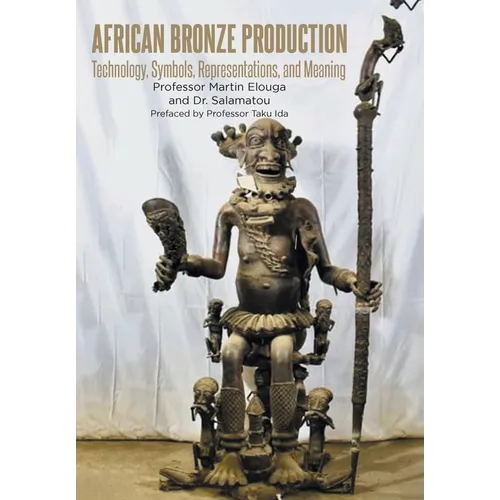 African Bronze Production: Technology, Symbols, Representations, and Meaning